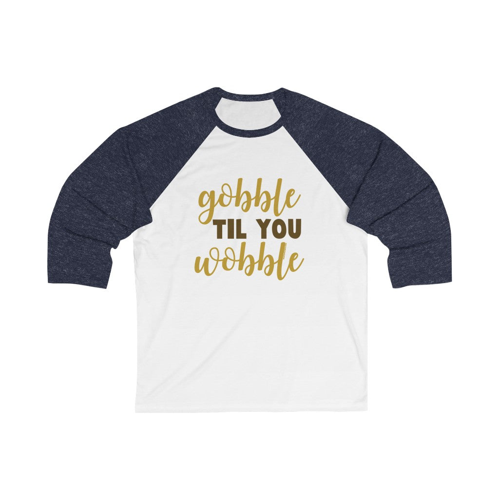 Gobble Til You Wobble - Unisex Three-Quarter Sleeve Baseball T-Shirt